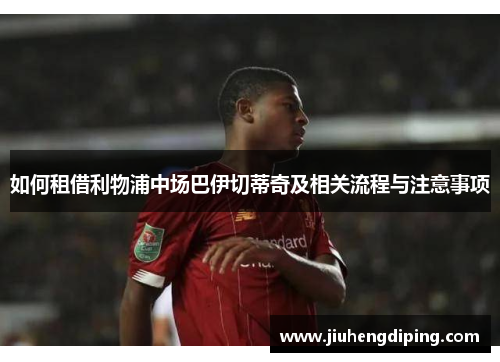 如何租借利物浦中场巴伊切蒂奇及相关流程与注意事项